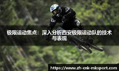 极限运动焦点：深入分析西安极限运动队的技术与表现
